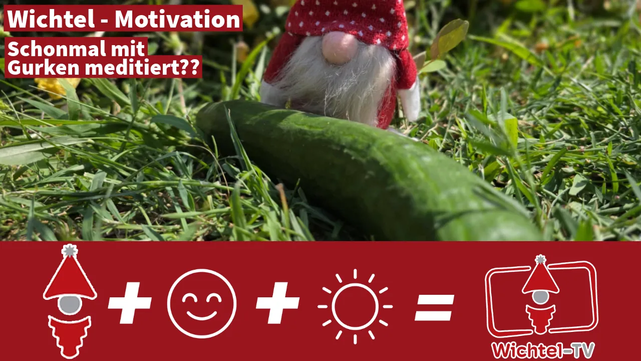 Wichtel-Motivation: Schonmal mit Gurken meditiert?
